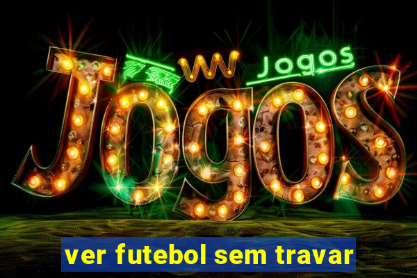 ver futebol sem travar